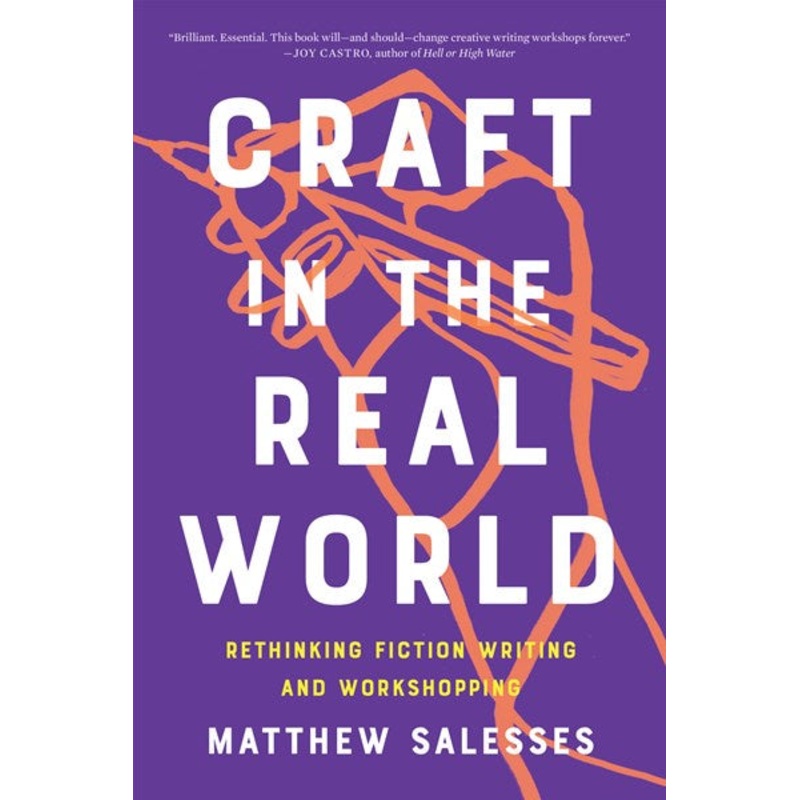 Craft in the Real World : Rethinking Fiction Writing and Workshopping