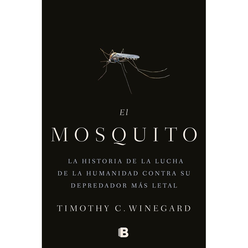 El Mosquito: La Historia de la Lucha de la Humanidad Contra Su Depredador Ms Letal