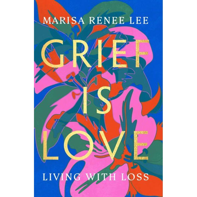 Grief Is Love : Living with Loss Hardcover