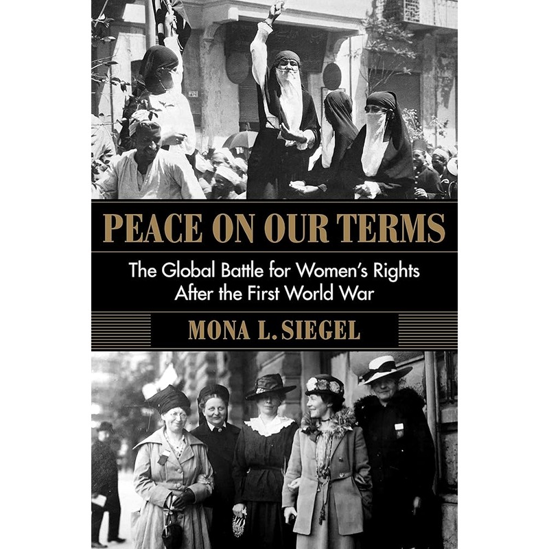 Peace on Our Terms: The Global Battle for Women’s Rights After the First World War (Columbia Studies in International and Global History)