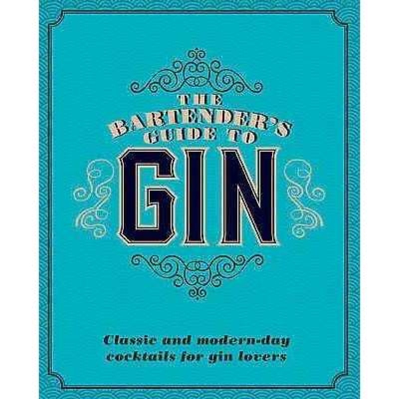 The Bartender’s Guide to Gin: Classic And Modern-Day Cocktails For Gin Lovers