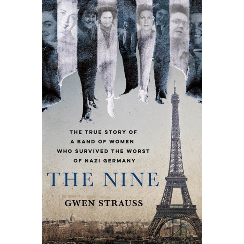 The Nine : The True Story of a Band of Women Who Survived the Worst of Nazi Germany
