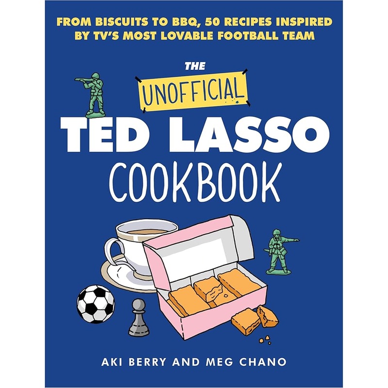 The Unofficial Ted Lasso Cookbook From Biscuits to BBQ, 50 Recipes Inspired by TV’s