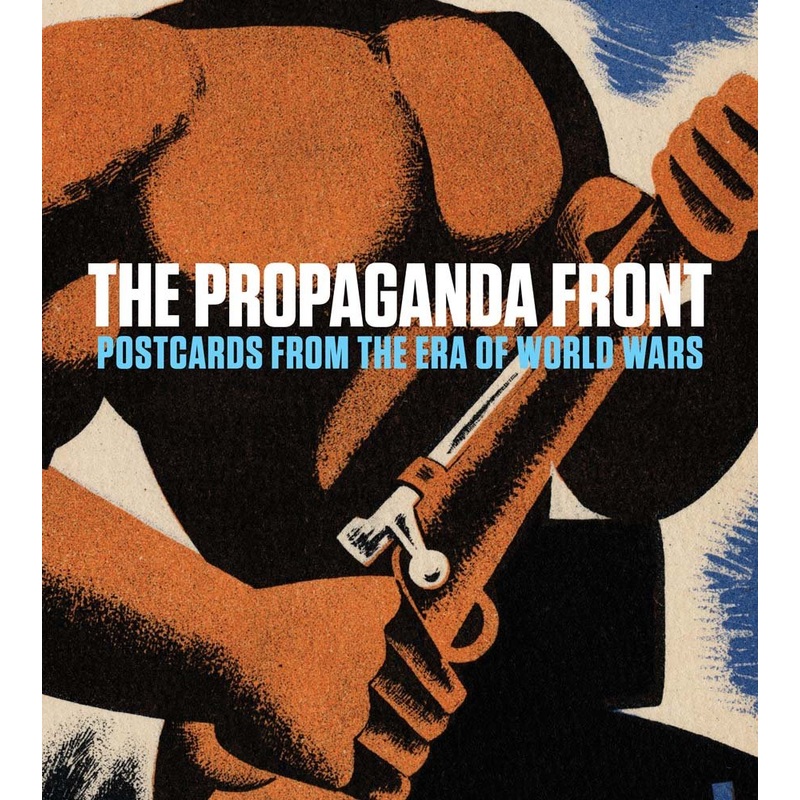 The Propaganda Front: Postcards from the Era of World Wars (The Leonard A. Lauder Postcard Archive)