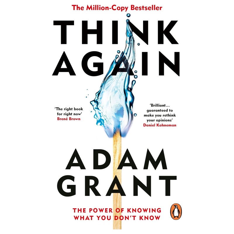 Think Again: The Power of Knowing What You Don’t Know by Adam Grant
