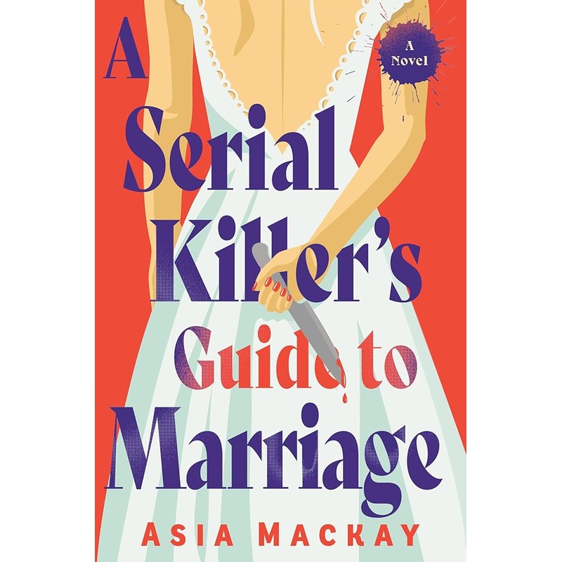A Serial Killer’s Guide to Marriage: A Novel by Asia Mackay