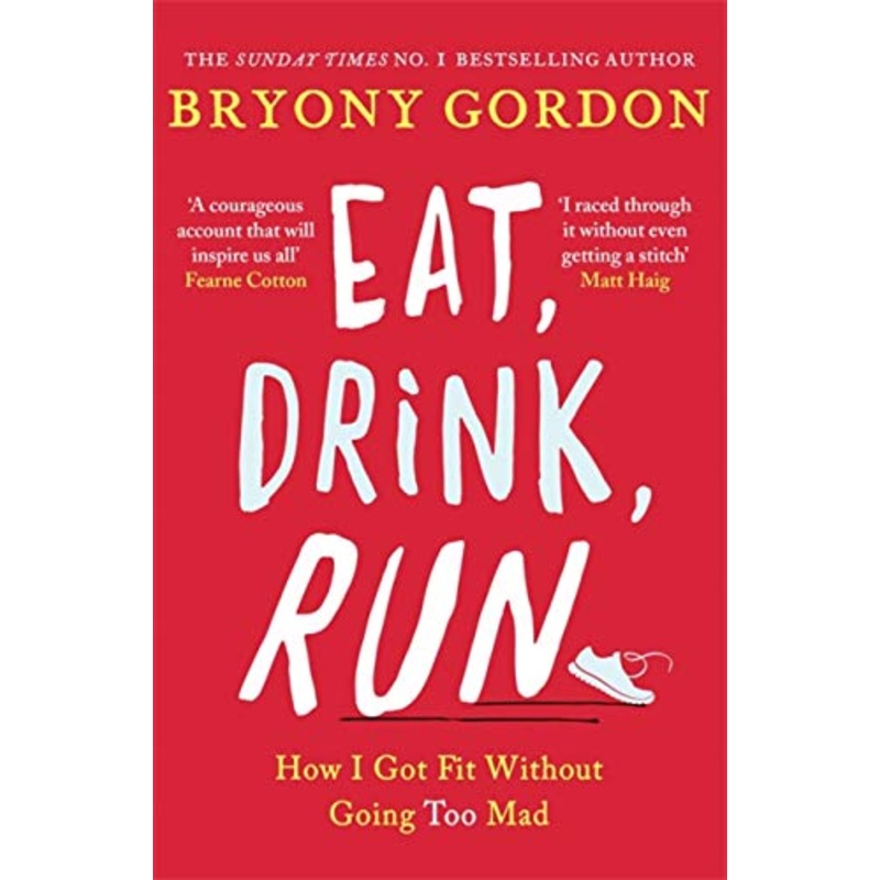 Eat, Drink, Run Book by Bryony Gordon | Inspiring Fitness & Lifestyle Memoir on Running, Mental Health, Motivation, Self-Care, Healthy Living & Growth