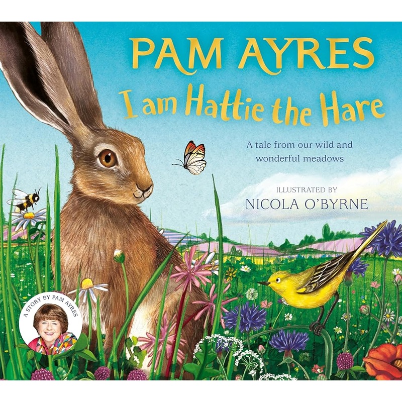I am Hattie the Hare: A Tale from our Wild and Wonderful Meadows (Pam Ayres Animal Stories)