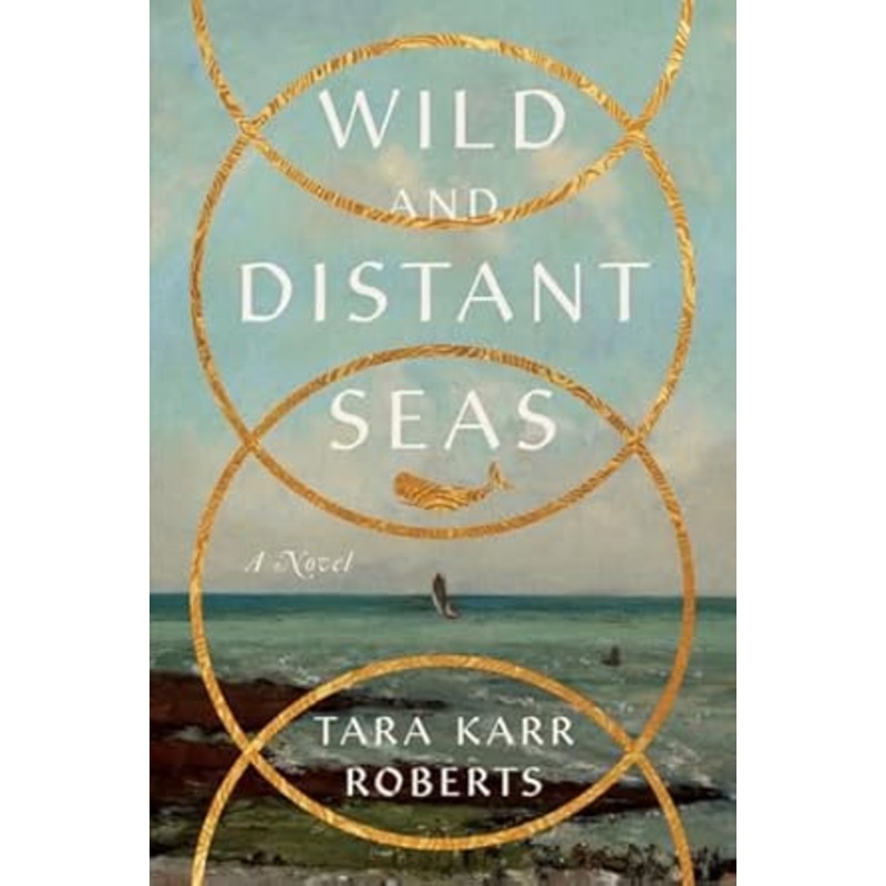 Wild and Distant Seas: A Novel by Tara Karr Roberts