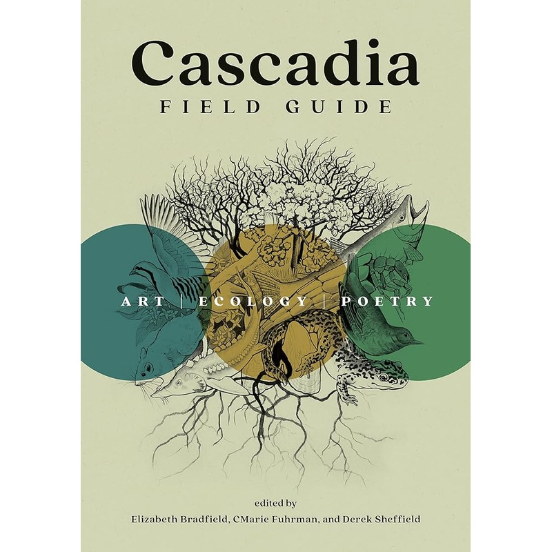 Cascadia Field Guide: Art, Ecology, Poetry