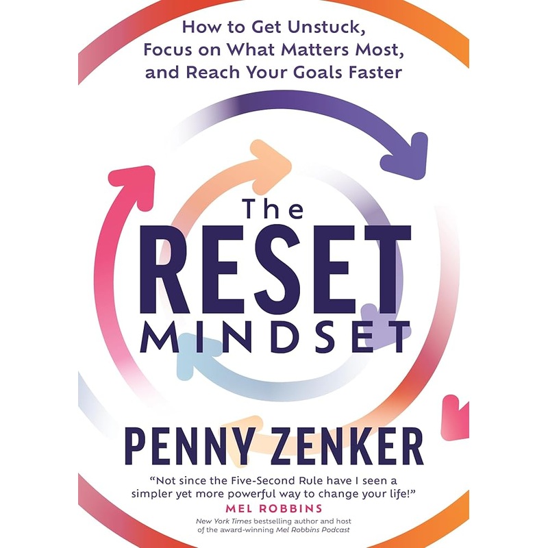 The Reset Mindset: Get Unstuck, Focus on What Matters Most, and Reach Your Goals Faster
