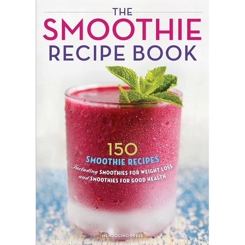 The Smoothie Recipe Book: 150 Smoothie Recipes Including Smoothies for Weight Loss and Smoothies for Good Health