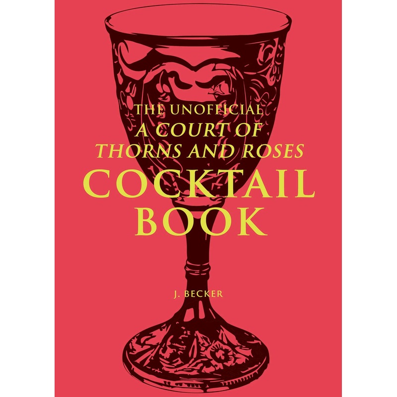 The Unofficial A Court Of Thorns And Roses Cocktail Book