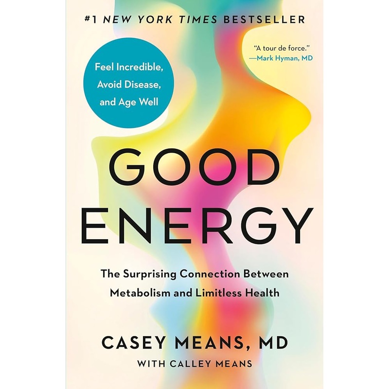 Good Energy: The Surprising Connection Between Metabolism and Limitless Health by Casey Means MD, Calley Means
