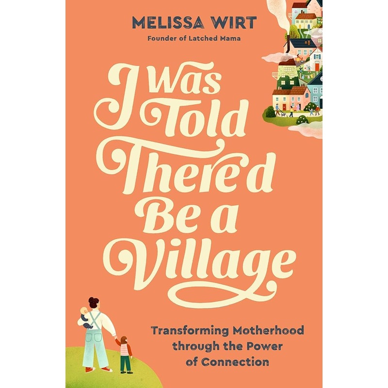 I Was Told There’d Be a Village: Transforming Motherhood through the Power of Connection