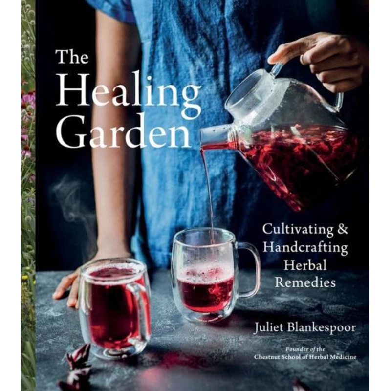 The Healing Garden : Cultivating and Handcrafting Herbal Remedies Hardcover
