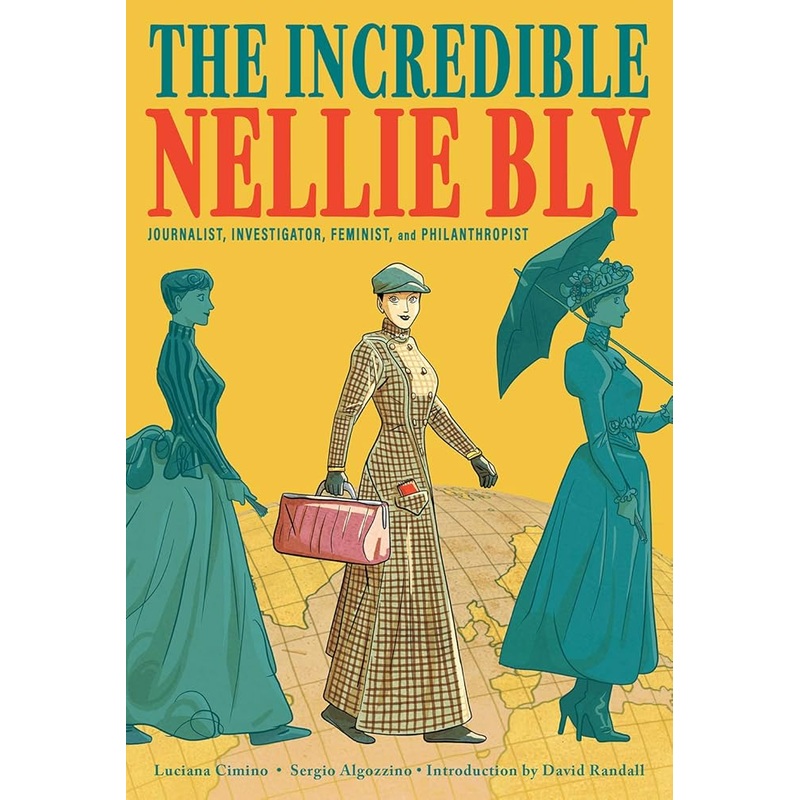 The Incredible Nellie Bly: Journalist, Investigator, Feminist, and Philanthropist