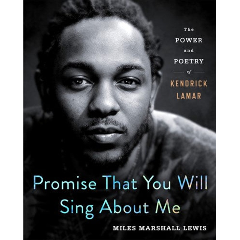 Promise That You Will Sing About Me : The Power and Poetry of Kendrick Lamar