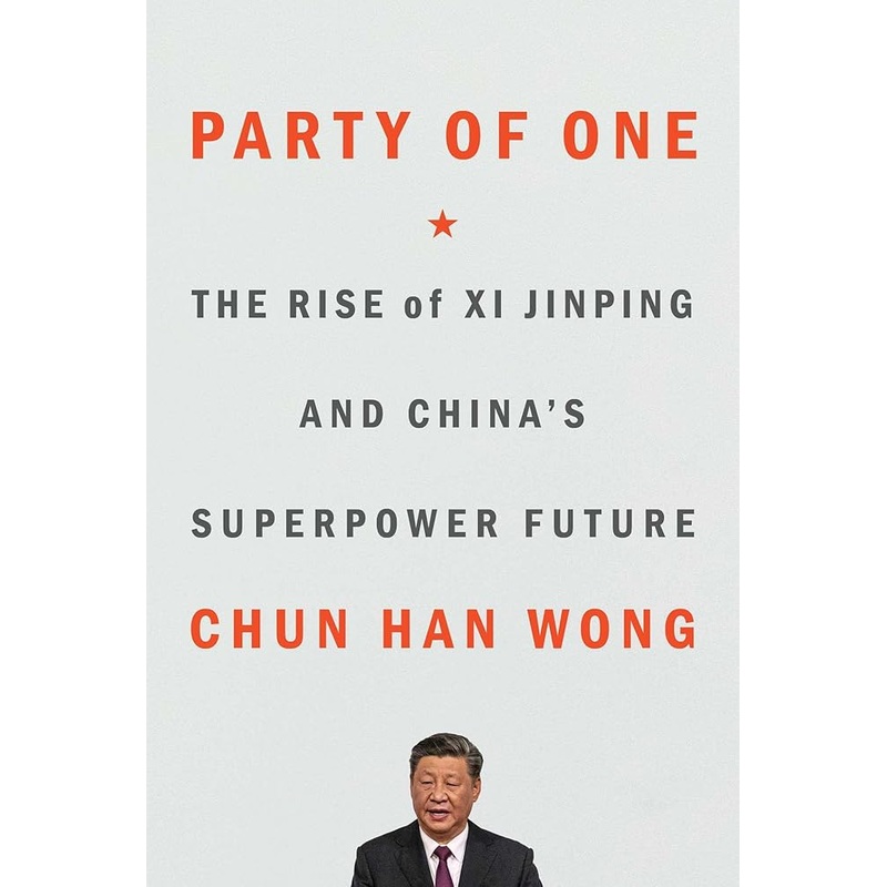 Party of One: The Rise of Xi Jinping and China’s Superpower Future