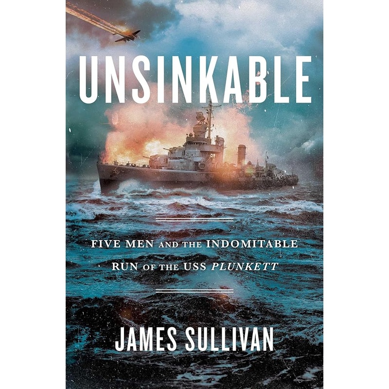 Unsinkable: Five Men and the Indomitable Run of the USS Plunkett