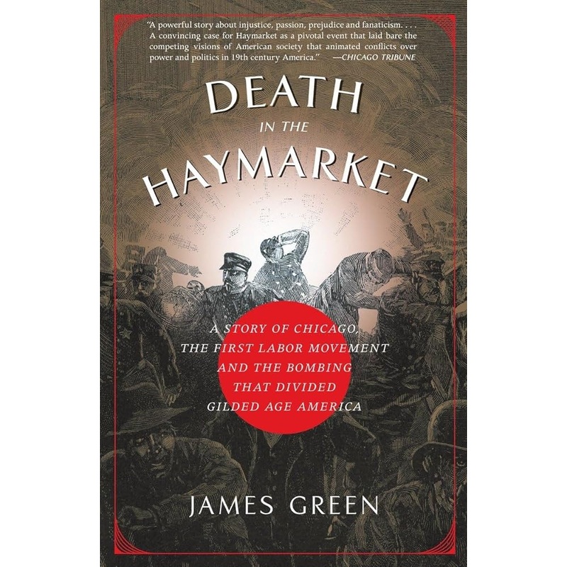 Death in the Haymarket: A Story of Chicago, the First Labor Movement and the Bombing that Divided Gilded Age America