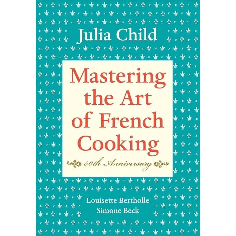 Mastering the Art of French Cooking, Volume I: 50th Anniversary Edition: A Cookbook
