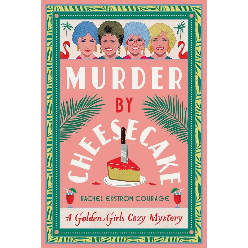 Murder by Cheesecake: A Golden Girls Cozy Mystery by Rachel Ekstrom Courage