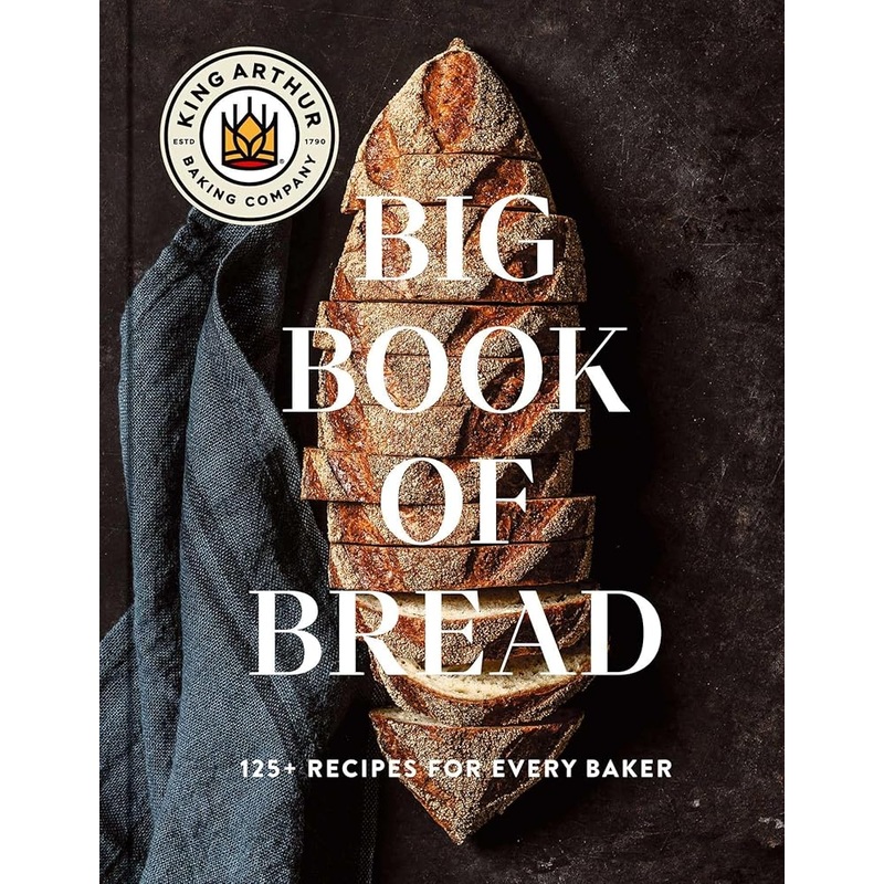 The King Arthur Baking Company Big Book of Bread: 125+ Recipes for Every Baker (A Cookbook)
