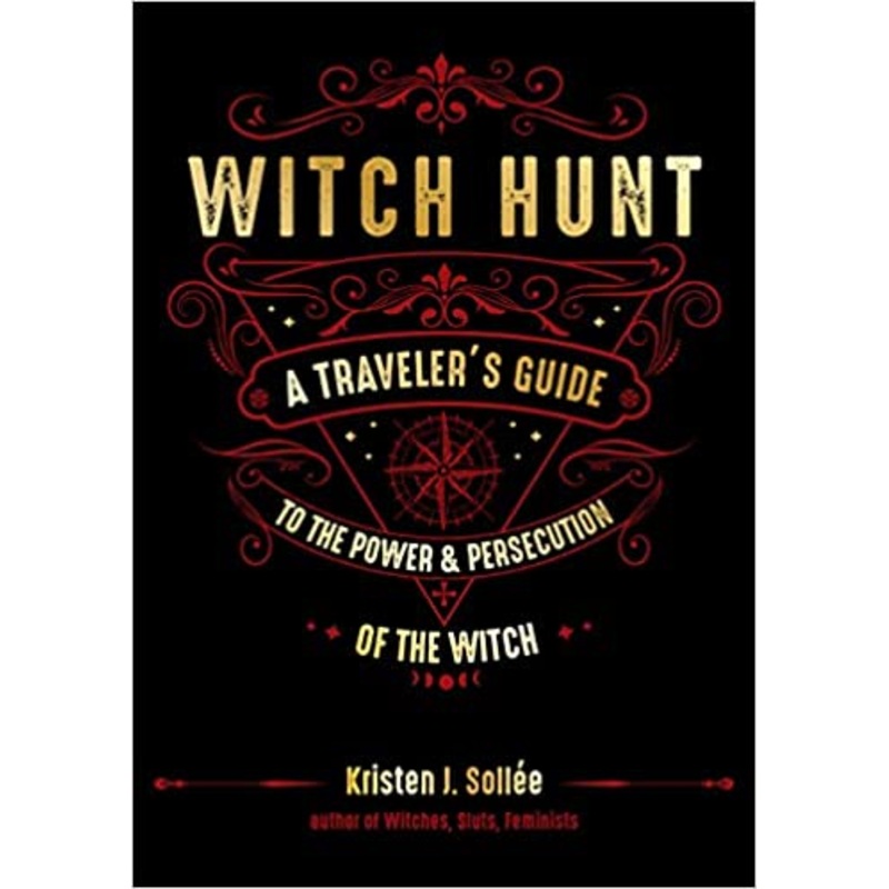 Witch Hunt: A Traveler’s Guide to the Power and Persecution of the Witch