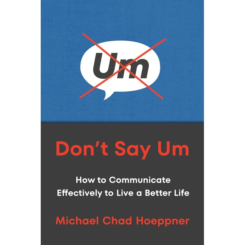 Don’t Say Um: How to Communicate Effectively to Live a Better Life Hardcover