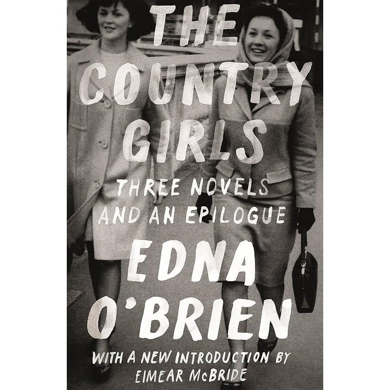 The Country Girls: Three Novels and an Epilogue: (The Country Girl; The Lonely Girl; Girls in Their Married Bliss; Epilogue) (FSG Classics)