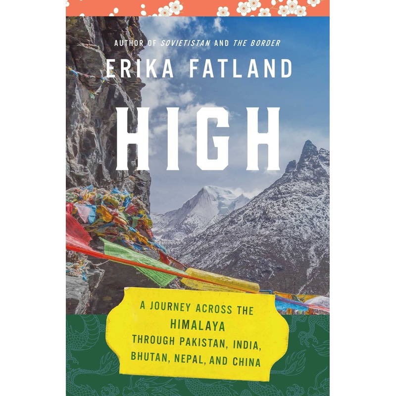 High: A Journey Across the Himalaya, Through Pakistan, India, Bhutan, Nepal, and China Hardcover