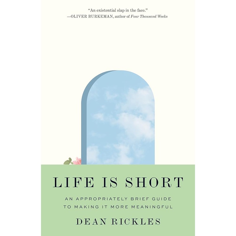 Life Is Short: An Appropriately Brief Guide to Making It More Meaningful