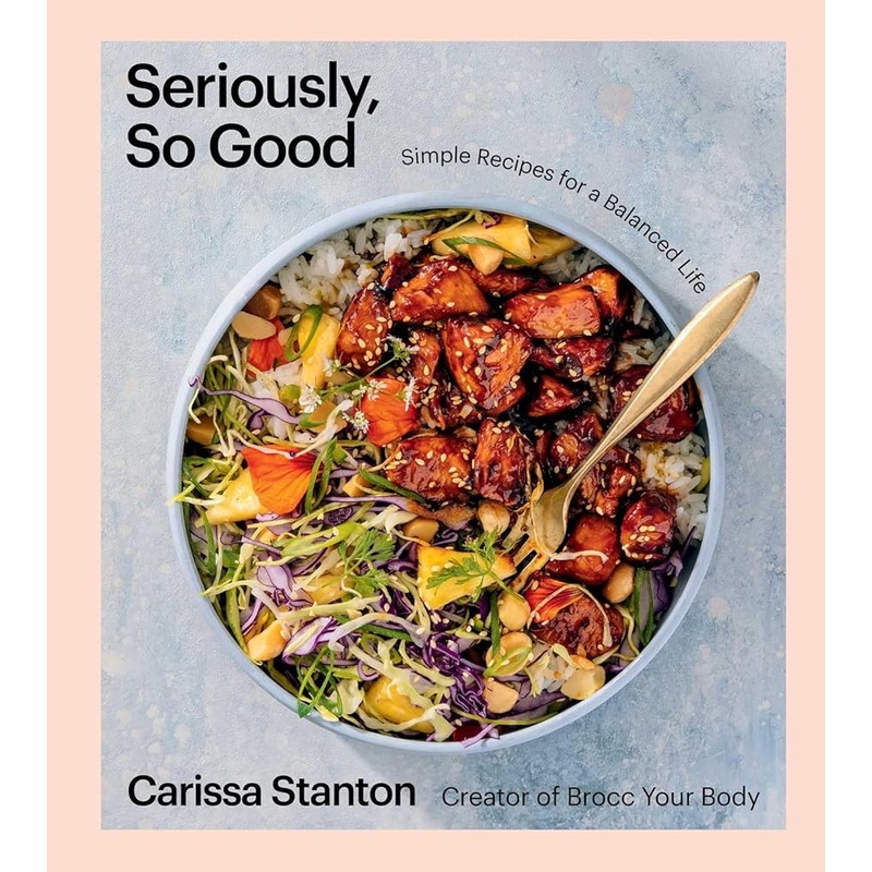 Seriously, So Good: Simple Recipes for a Balanced Life (A Cookbook)