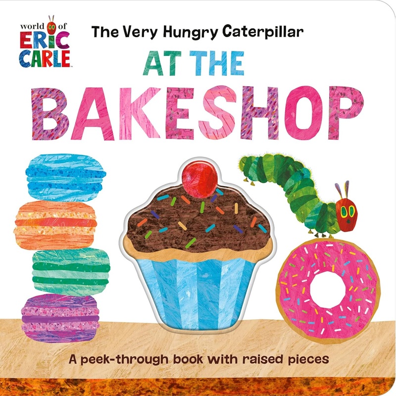 The Very Hungry Caterpillar at the Bakeshop: A Peek-Through Book with Raised Pieces Board Book