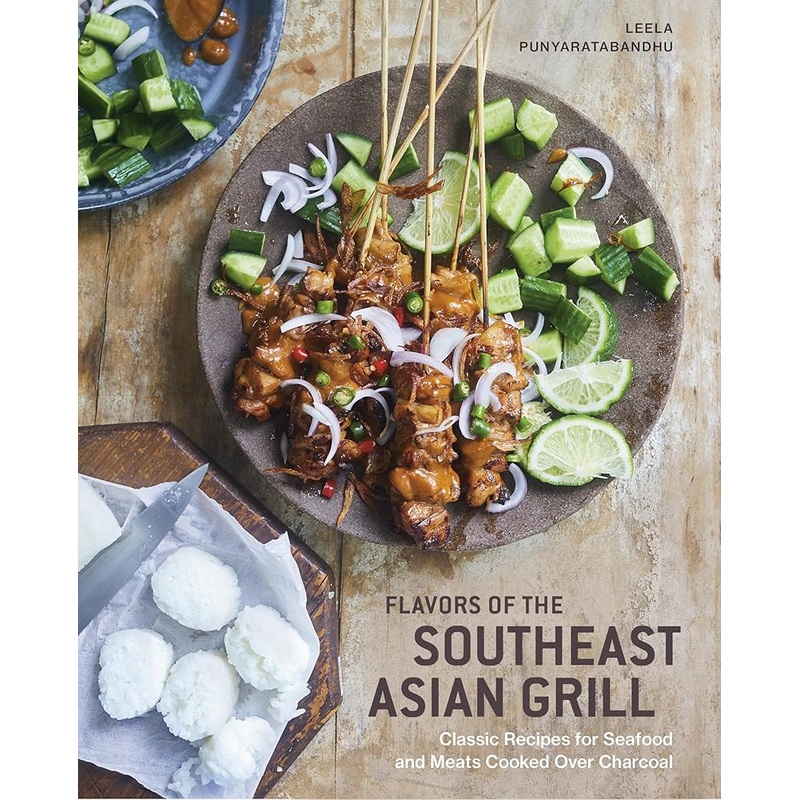 Flavors of the Southeast Asian Grill: Classic Recipes for Seafood and Meats Cooked over Charcoal [A Cookbook]