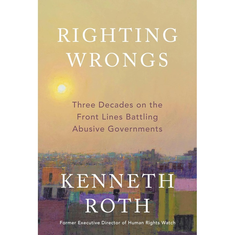 Righting Wrongs: Three Decades on the Front Lines Battling Abusive Governments Hardcover