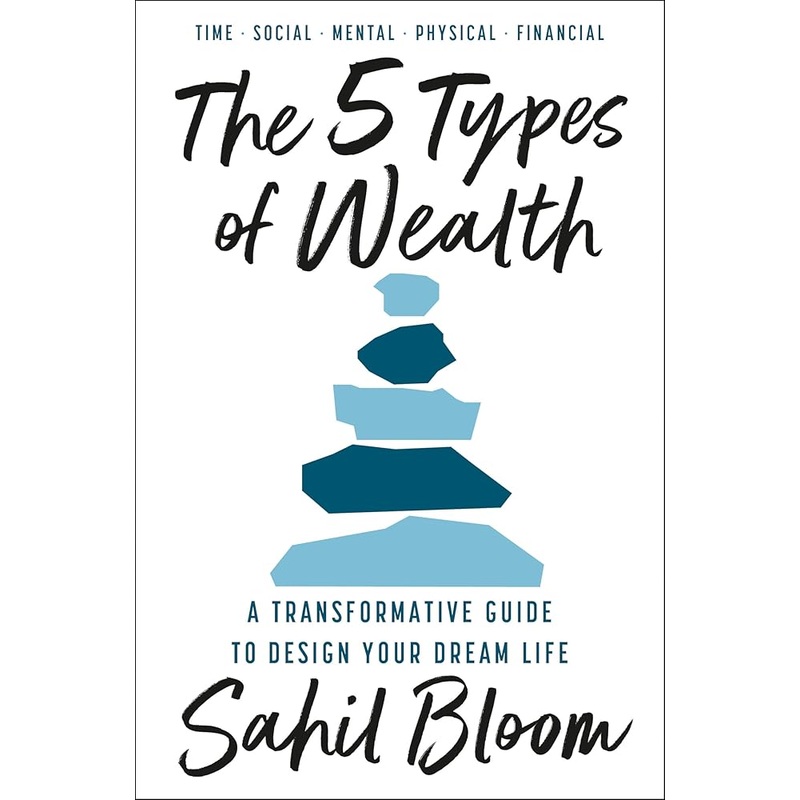 The 5 Types of Wealth: A Transformative Guide to Design Your Dream Life by Sahil Bloom