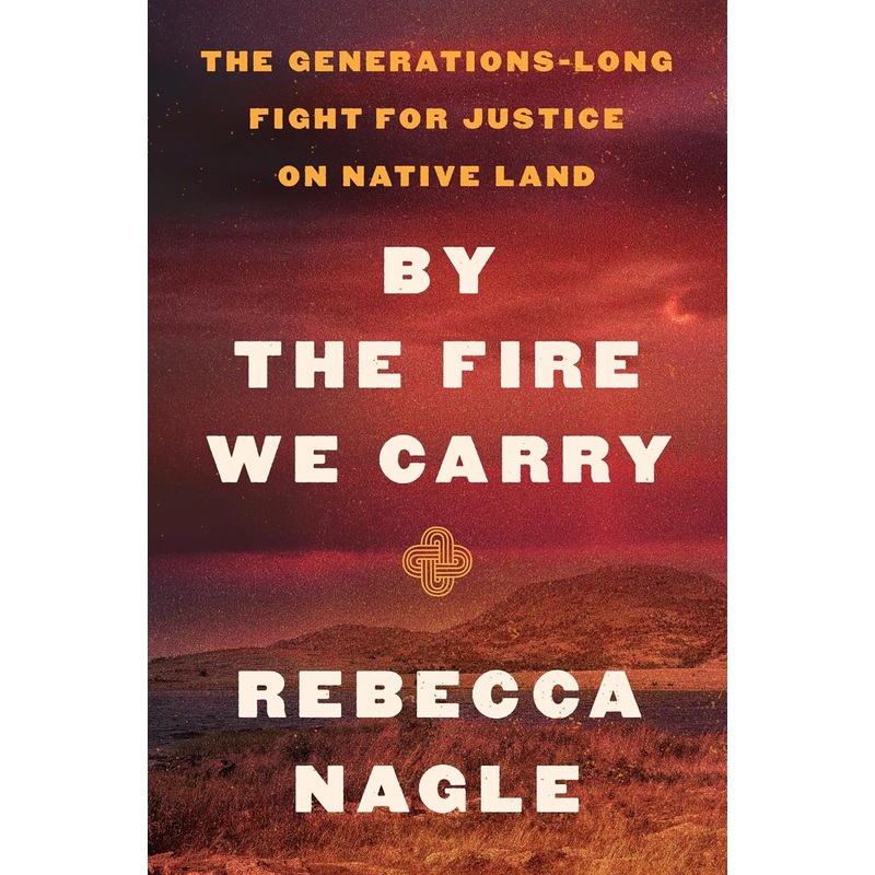 By the Fire We Carry: The Generations-Long Fight for Justice on Native Land Hardcover