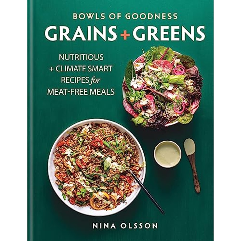 Bowls of Goodness: Grains + Greens Book by Nina Olsson | Nutritious, Climate-Smart Recipes for Meat-Free, Vegan, Vegetarian, Plant-Based Healthy Meals
