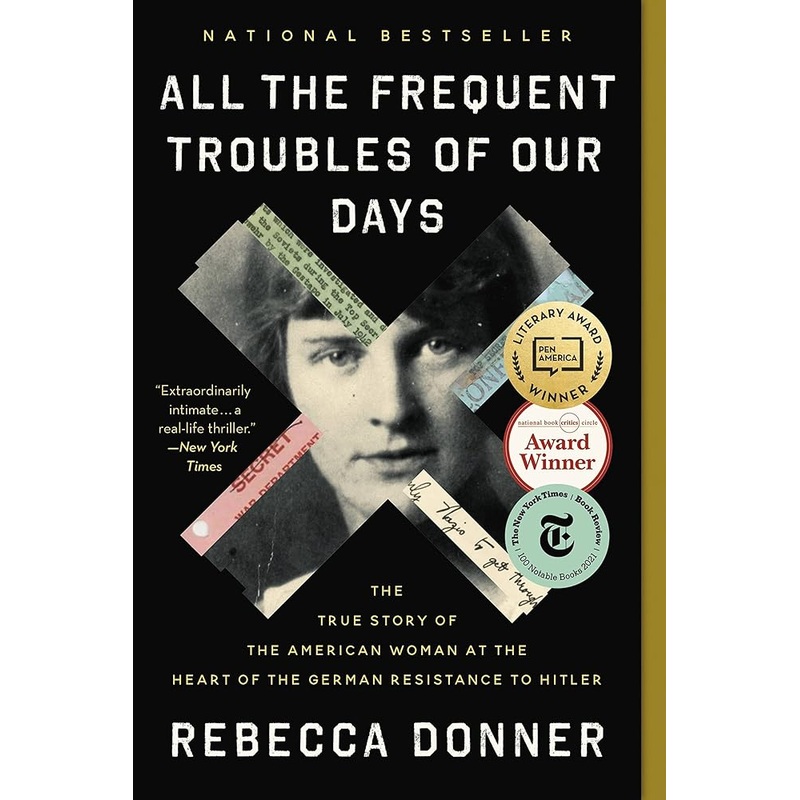 All the Frequent Troubles of Our Days: The True Story of the American Woman at the Heart of the German Resistance to Hitler
