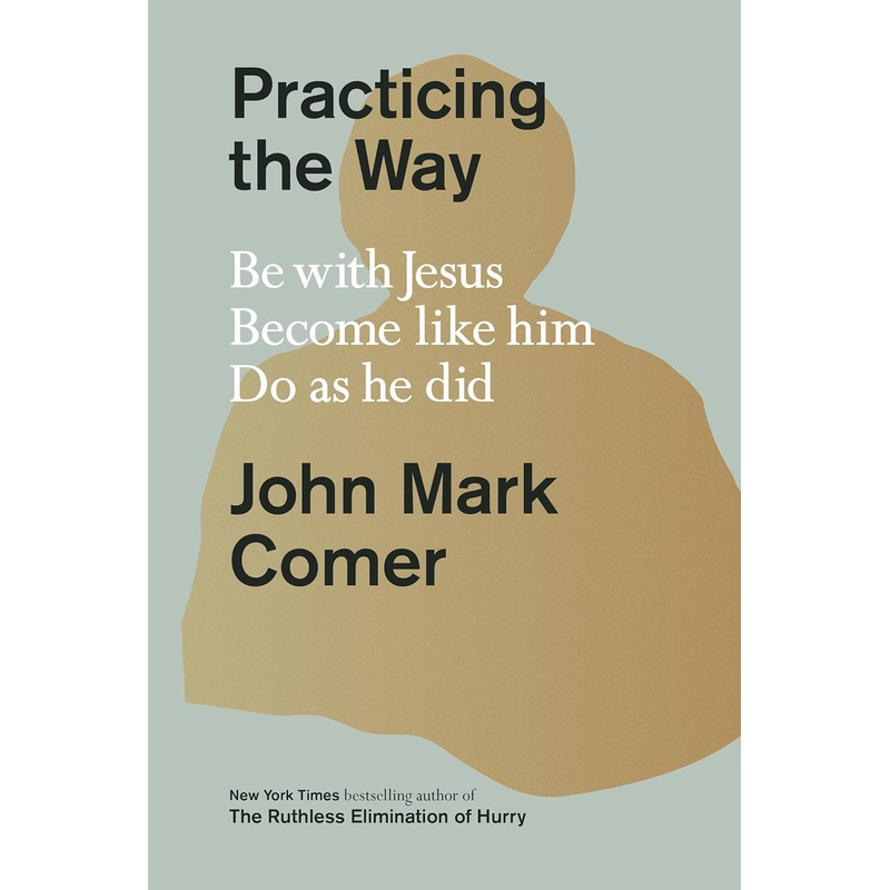 Practicing the Way: Be with Jesus. Become Like Him. Do as He Did. Hardcover