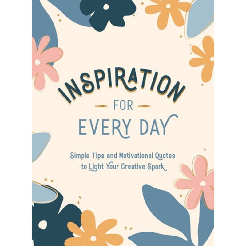 Inspiration for Every Day : Simple Tips and Motivational Quotes to Light Your Creative Spark