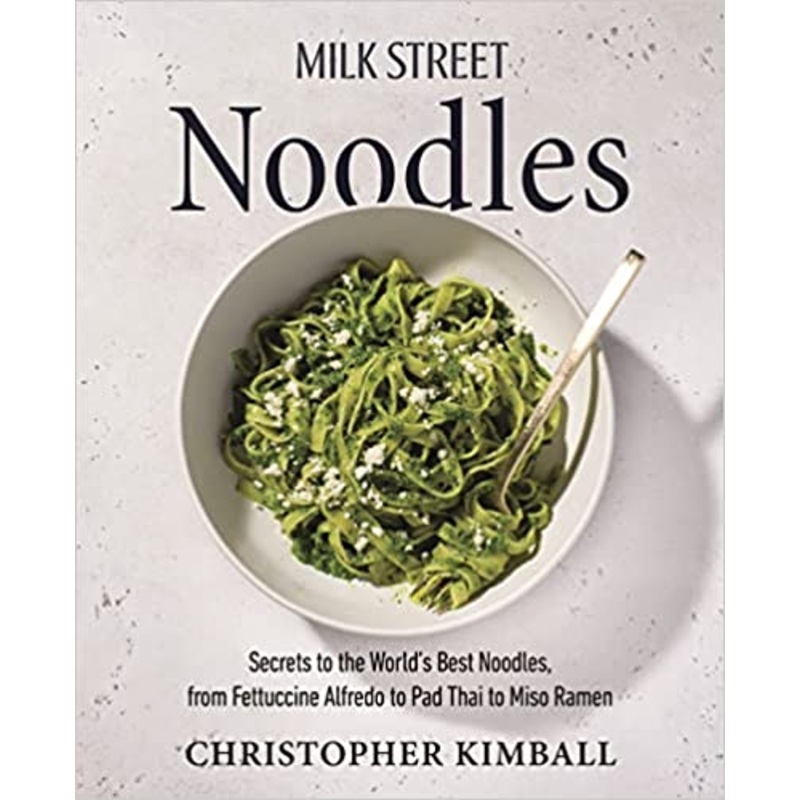 Milk Street Noodles: Secrets to the Worlds Best Noodles, from Fettuccine Alfredo to Pad Thai to Miso Ramen