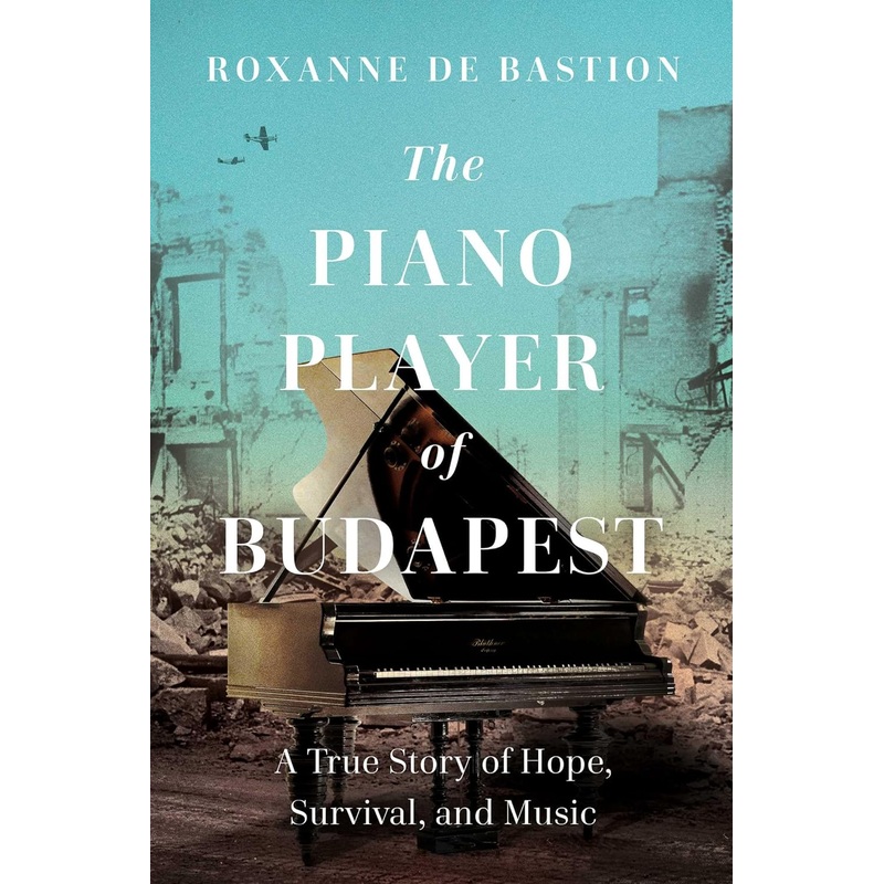 The Piano Player of Budapest: A True Story of Survival, Hope, and Music Hardcover