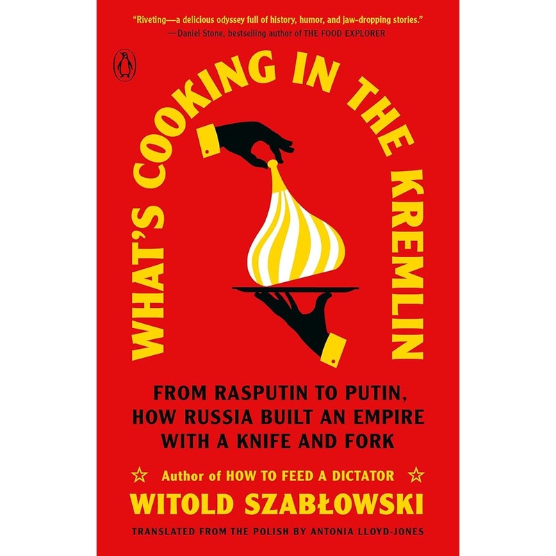 What’s Cooking in the Kremlin: From Rasputin to Putin, How Russia Built an Empire with a Knife and Fork