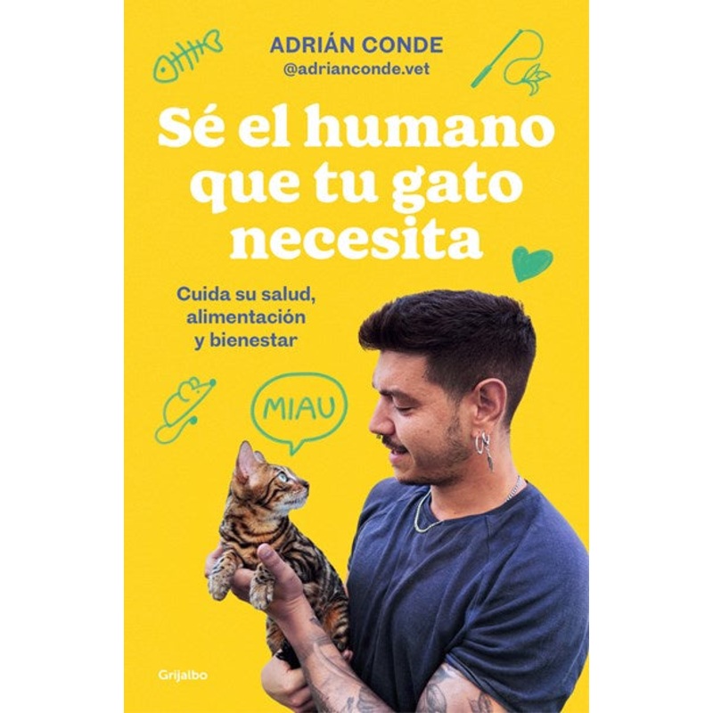 S el humano que tu gato necesita. Cuida su salud, alimentacin y bienestar / Be  the Human Your Cat Needs. Take Care of Its Health, Nutrition, and Well-Being