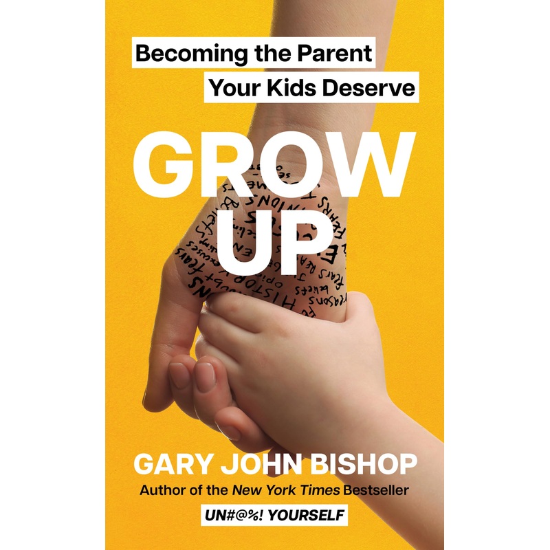Grow Up: Becoming the Parent Your Kids Deserve Hardcover