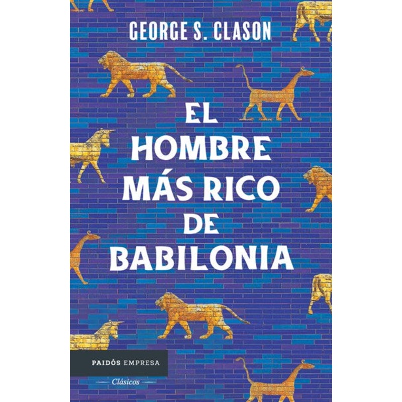 El hombre ms rico de Babilonia: Los siete principios fundamentales para alcanzar el xito financiero / The Richest Man in Babylon