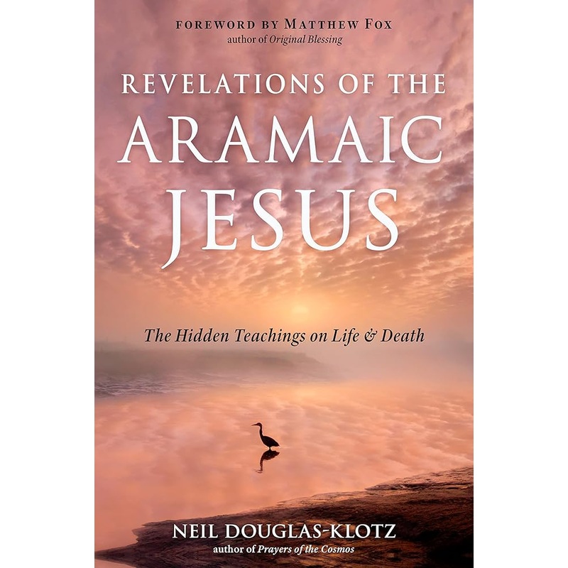 Revelations of the Aramaic Jesus: The Hidden Teachings on Life and Death